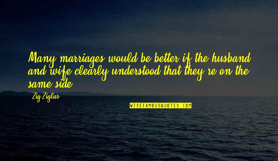 Being The Change You Want To See Quotes By Zig Ziglar: Many marriages would be better if the husband