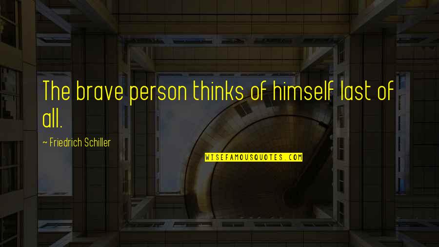 Being The Chosen One Quotes By Friedrich Schiller: The brave person thinks of himself last of