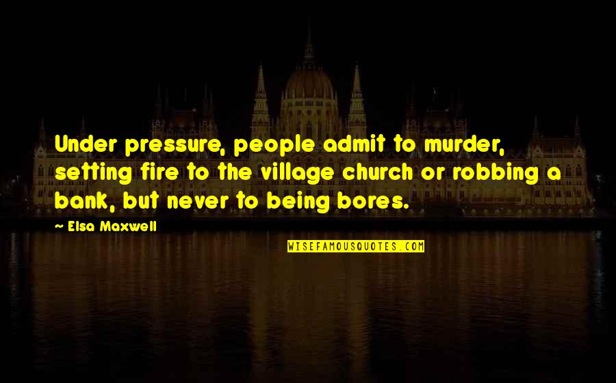 Being The Church Quotes By Elsa Maxwell: Under pressure, people admit to murder, setting fire