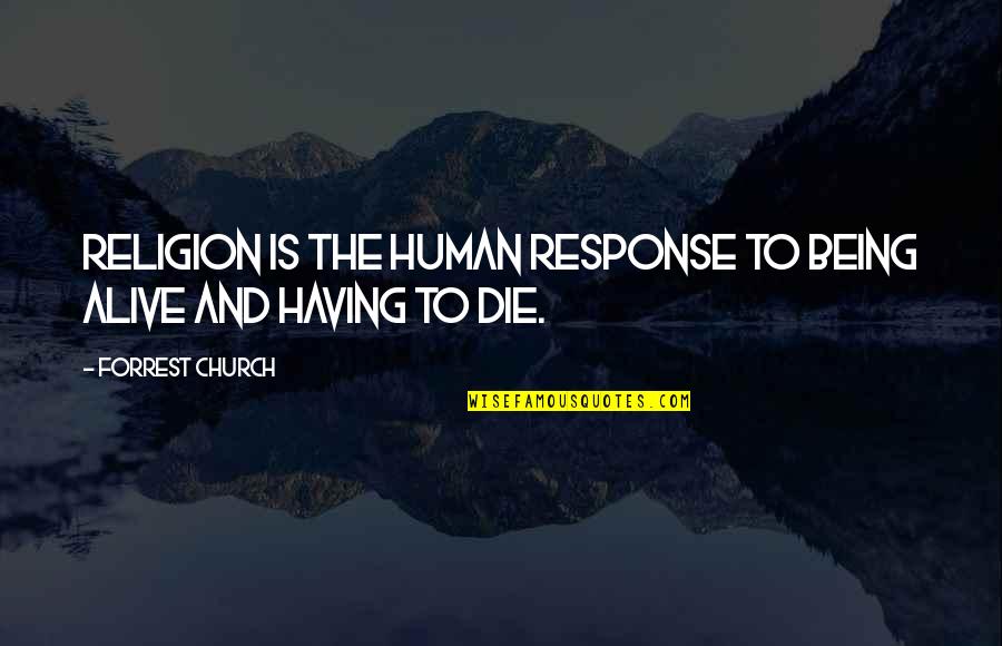 Being The Church Quotes By Forrest Church: Religion is the human response to being alive