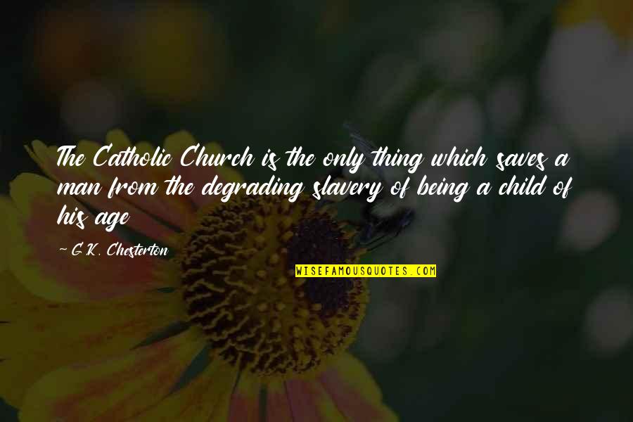 Being The Church Quotes By G.K. Chesterton: The Catholic Church is the only thing which
