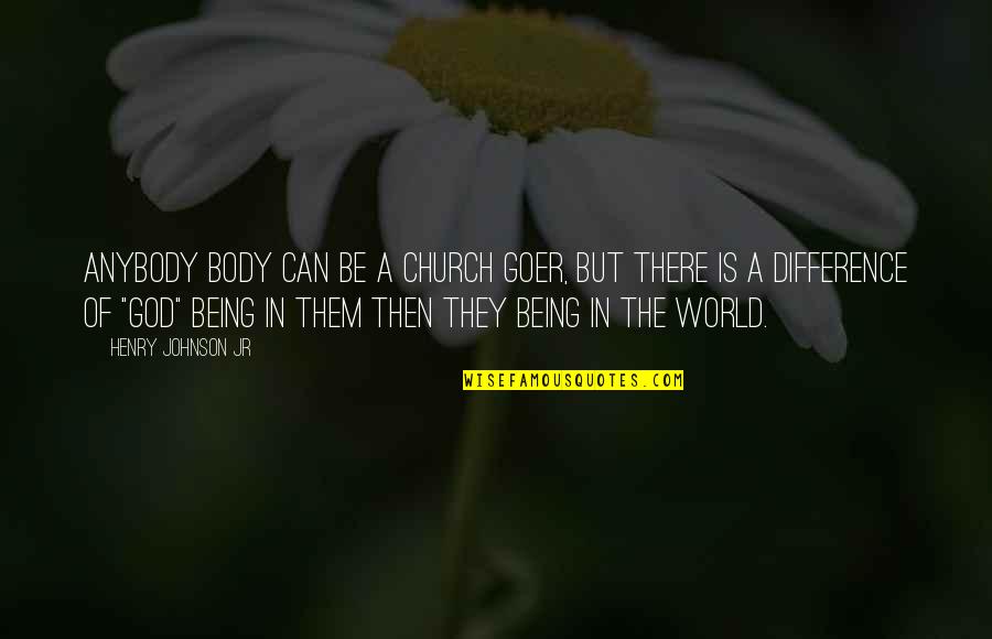 Being The Church Quotes By Henry Johnson Jr: Anybody body can be a Church goer, but