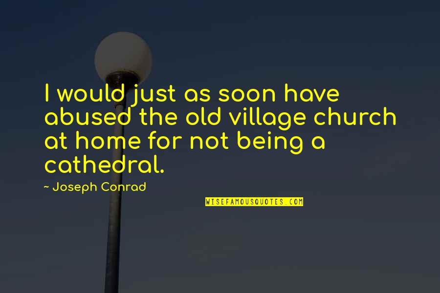 Being The Church Quotes By Joseph Conrad: I would just as soon have abused the