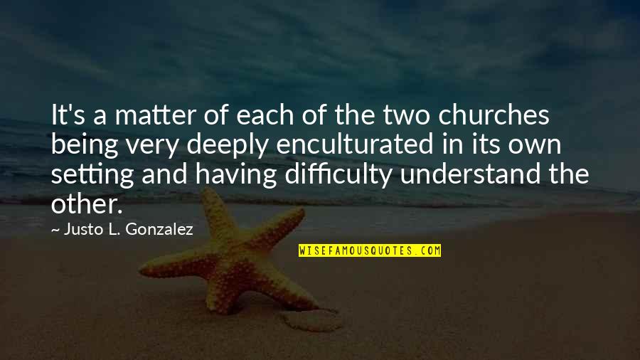 Being The Church Quotes By Justo L. Gonzalez: It's a matter of each of the two