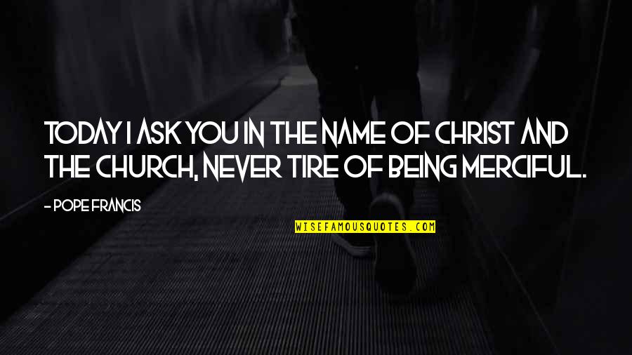 Being The Church Quotes By Pope Francis: Today I ask you in the name of