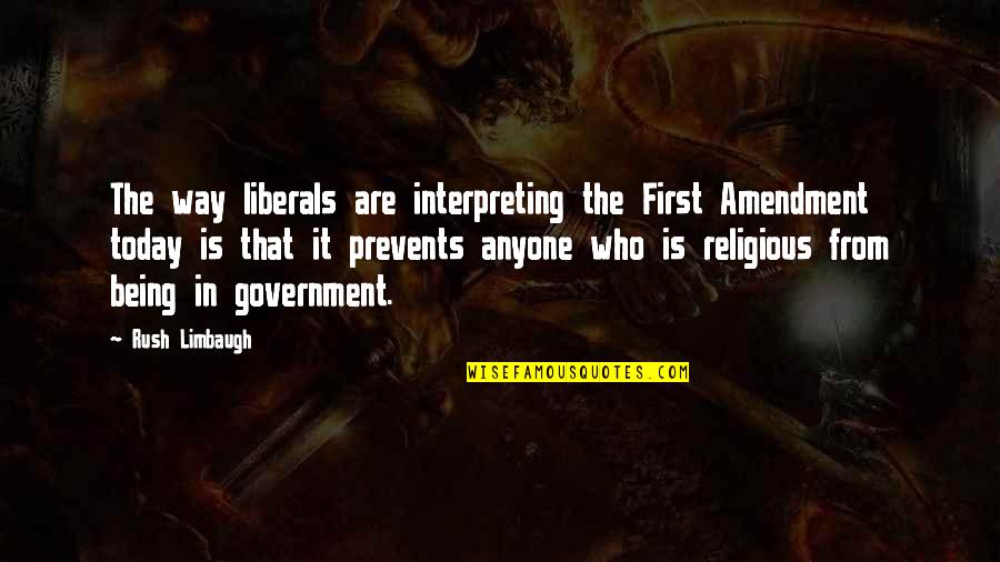 Being The Church Quotes By Rush Limbaugh: The way liberals are interpreting the First Amendment