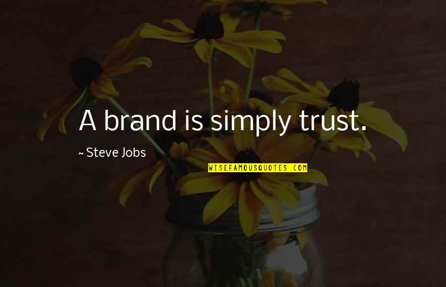 Being The Fifth Wheel Quotes By Steve Jobs: A brand is simply trust.