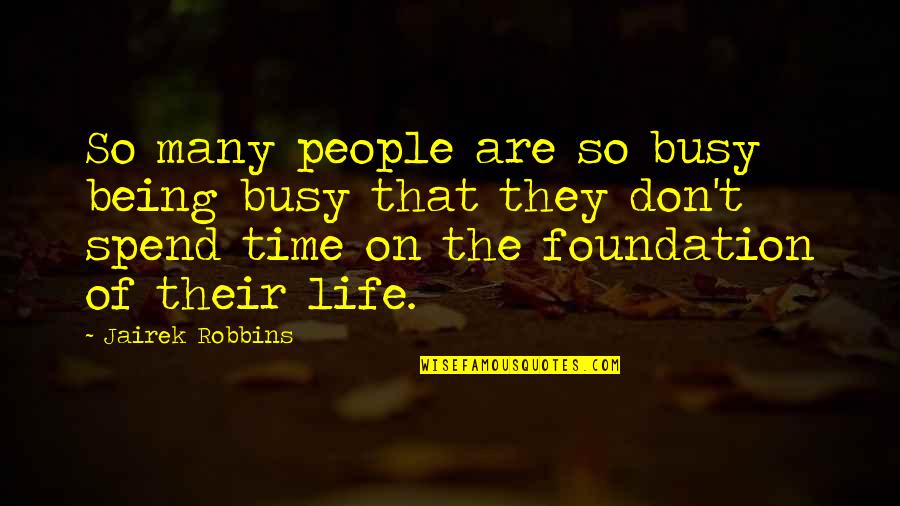 Being The Foundation Quotes By Jairek Robbins: So many people are so busy being busy