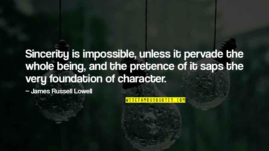 Being The Foundation Quotes By James Russell Lowell: Sincerity is impossible, unless it pervade the whole