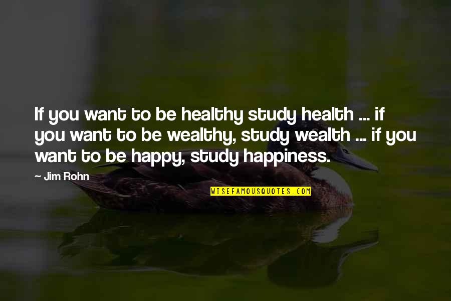 Being The Girl Every Guy Wants Quotes By Jim Rohn: If you want to be healthy study health