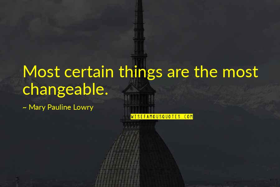 Being The Good Girl Quotes By Mary Pauline Lowry: Most certain things are the most changeable. Being The Good Girl Quotes By Mary Pauline Lowry: Most certain things are the most changeable.