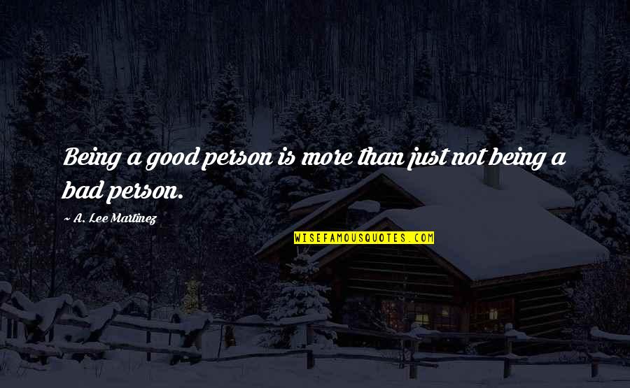 Being The Good Person Quotes By A. Lee Martinez: Being a good person is more than just Being The Good Person Quotes By A. Lee Martinez: Being a good person is more than just