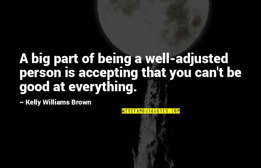 Being The Good Person Quotes By Kelly Williams Brown: A big part of being a well-adjusted person Being The Good Person Quotes By Kelly Williams Brown: A big part of being a well-adjusted person