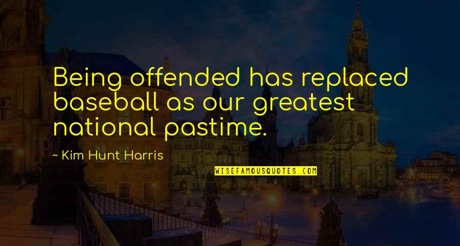 Being The Greatest Ever Quotes By Kim Hunt Harris: Being offended has replaced baseball as our greatest