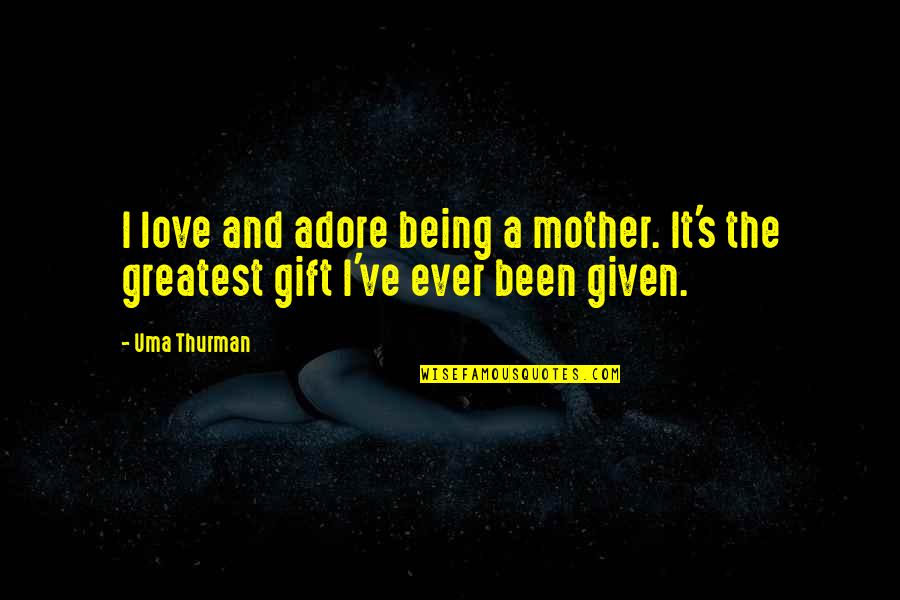 Being The Greatest Ever Quotes By Uma Thurman: I love and adore being a mother. It's