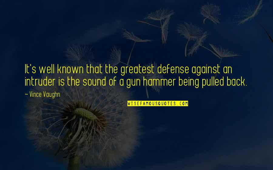 Being The Hammer Quotes By Vince Vaughn: It's well known that the greatest defense against