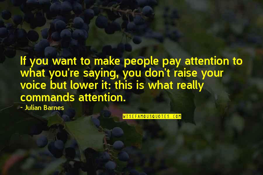 Being The Hands And Feet Of God Quotes By Julian Barnes: If you want to make people pay attention