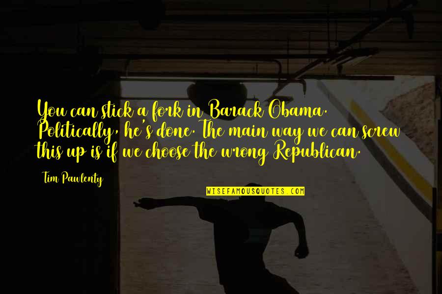 Being The Hands And Feet Of God Quotes By Tim Pawlenty: You can stick a fork in Barack Obama.