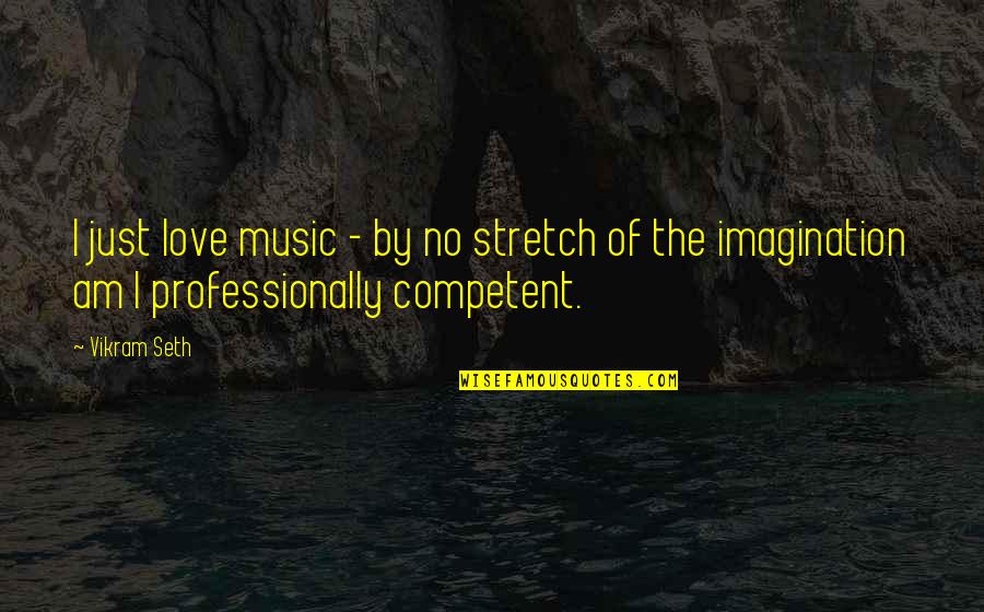 Being The Hands And Feet Of God Quotes By Vikram Seth: I just love music - by no stretch