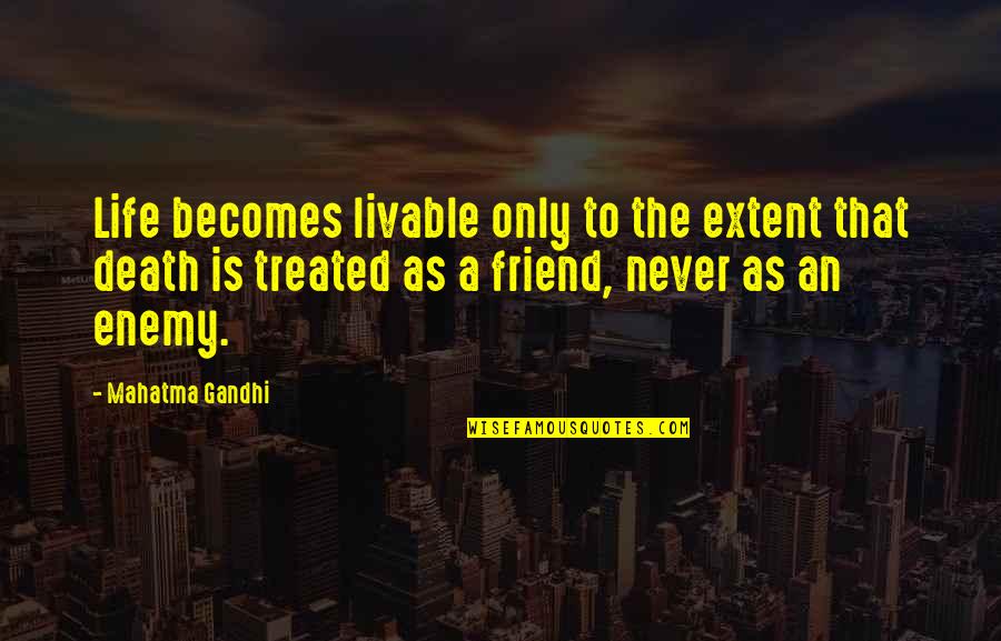 Being The Hands And Feet Of Jesus Quote Quotes By Mahatma Gandhi: Life becomes livable only to the extent that Being The Hands And Feet Of Jesus Quote Quotes By Mahatma Gandhi: Life becomes livable only to the extent that