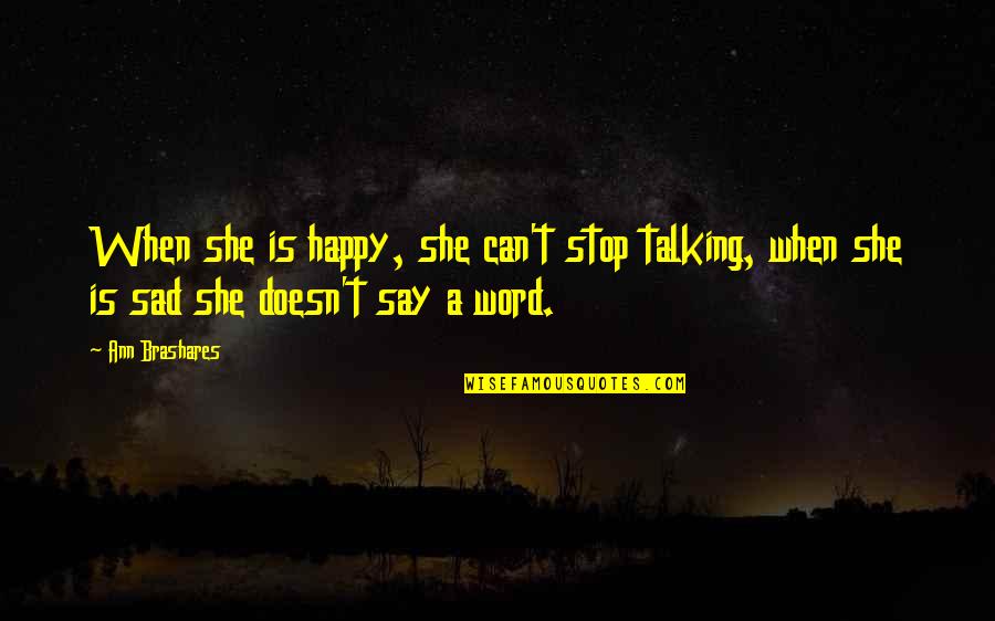 Being The Happiest You've Ever Been Quotes By Ann Brashares: When she is happy, she can't stop talking,