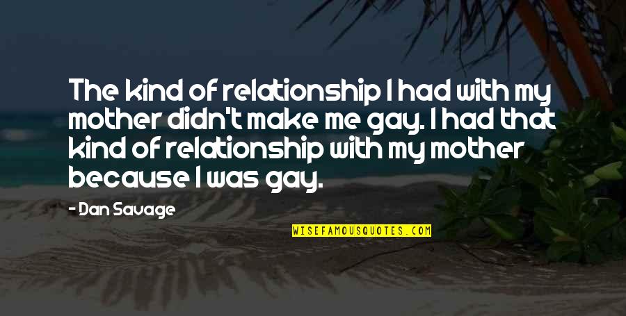 Being The Happiest You've Ever Been Quotes By Dan Savage: The kind of relationship I had with my Being The Happiest You've Ever Been Quotes By Dan Savage: The kind of relationship I had with my