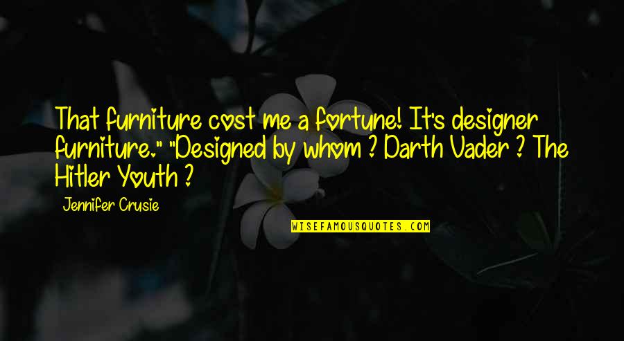 Being The Happiest You've Ever Been Quotes By Jennifer Crusie: That furniture cost me a fortune! It's designer