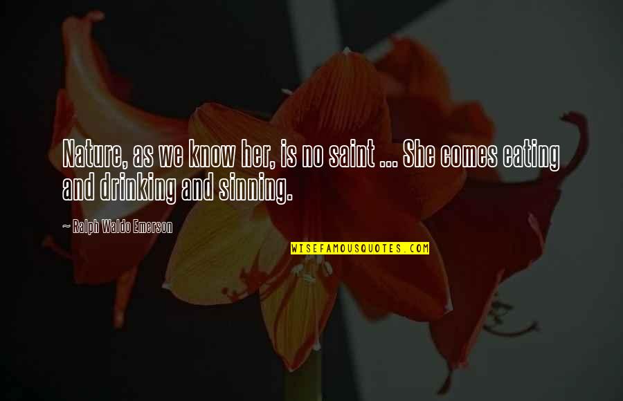 Being The Happiest You've Ever Been Quotes By Ralph Waldo Emerson: Nature, as we know her, is no saint Being The Happiest You've Ever Been Quotes By Ralph Waldo Emerson: Nature, as we know her, is no saint