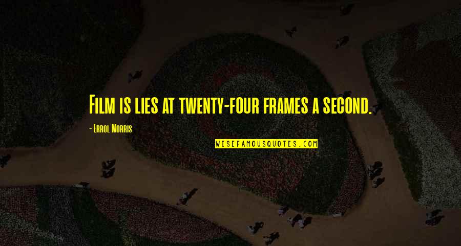 Being The Hottest Quotes By Errol Morris: Film is lies at twenty-four frames a second.