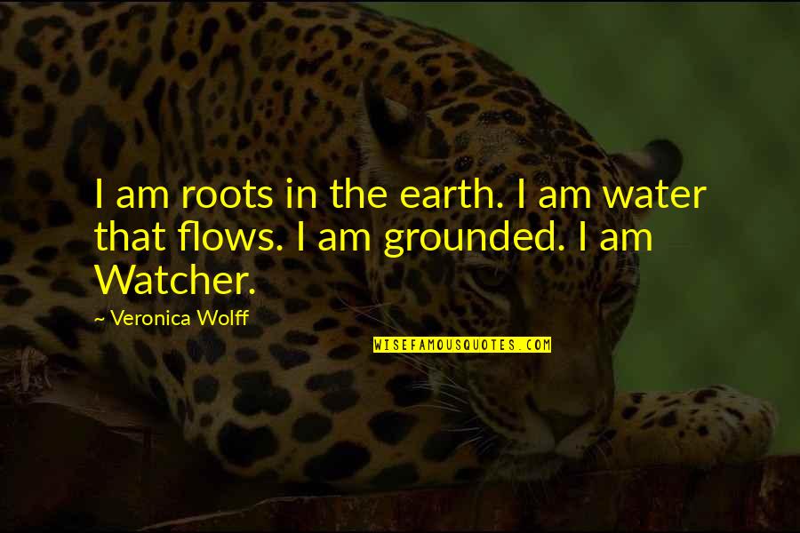 Being The Hottest Quotes By Veronica Wolff: I am roots in the earth. I am