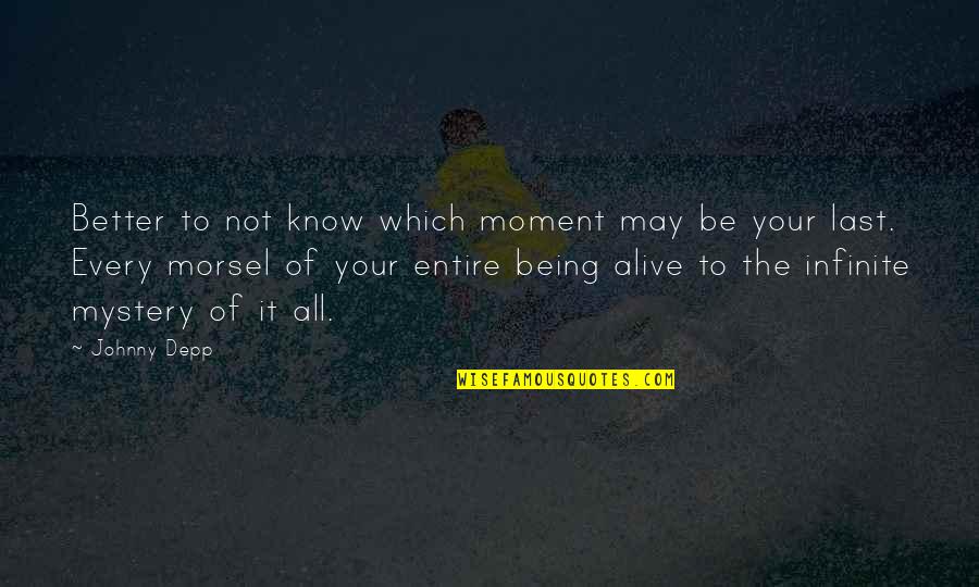 Being The Last To Know Quotes By Johnny Depp: Better to not know which moment may be