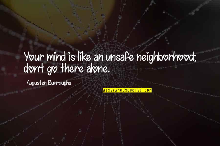 Being The Light In Someones Life Quotes By Augusten Burroughs: Your mind is like an unsafe neighborhood; don't