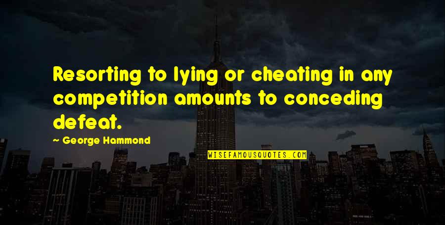 Being The Light In Someones Life Quotes By George Hammond: Resorting to lying or cheating in any competition