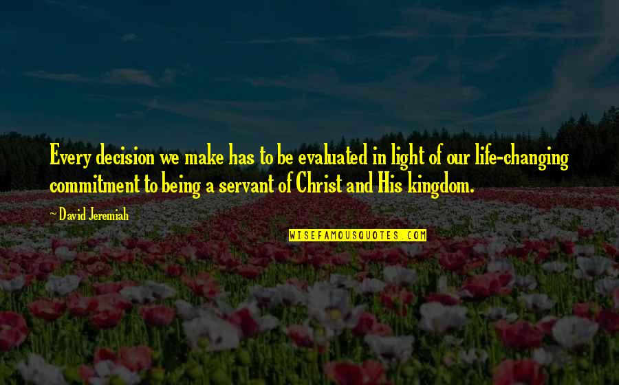 Being The Light Of Christ Quotes By David Jeremiah: Every decision we make has to be evaluated