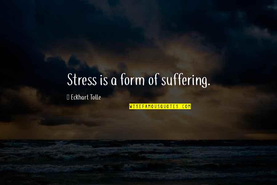 Being The Little Guy Quotes By Eckhart Tolle: Stress is a form of suffering.