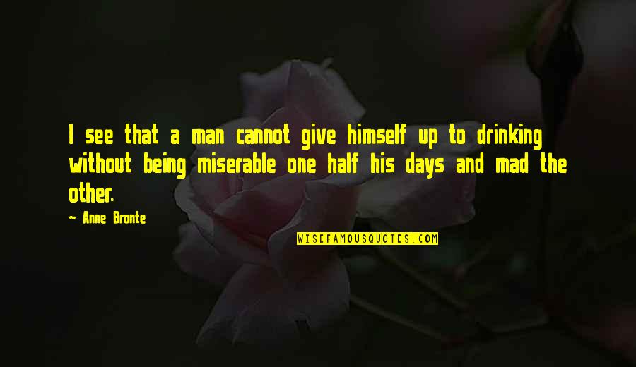 Being The Luckiest Guy Quotes By Anne Bronte: I see that a man cannot give himself Being The Luckiest Guy Quotes By Anne Bronte: I see that a man cannot give himself