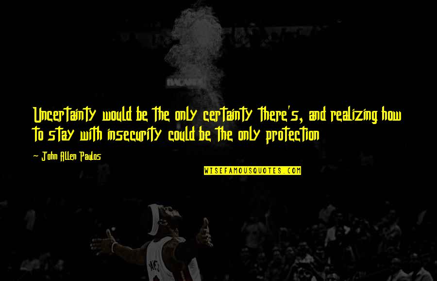 Being The Luckiest Guy Quotes By John Allen Paulos: Uncertainty would be the only certainty there's, and