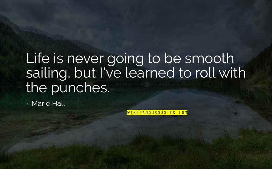 Being The Luckiest Guy Quotes By Marie Hall: Life is never going to be smooth sailing,
