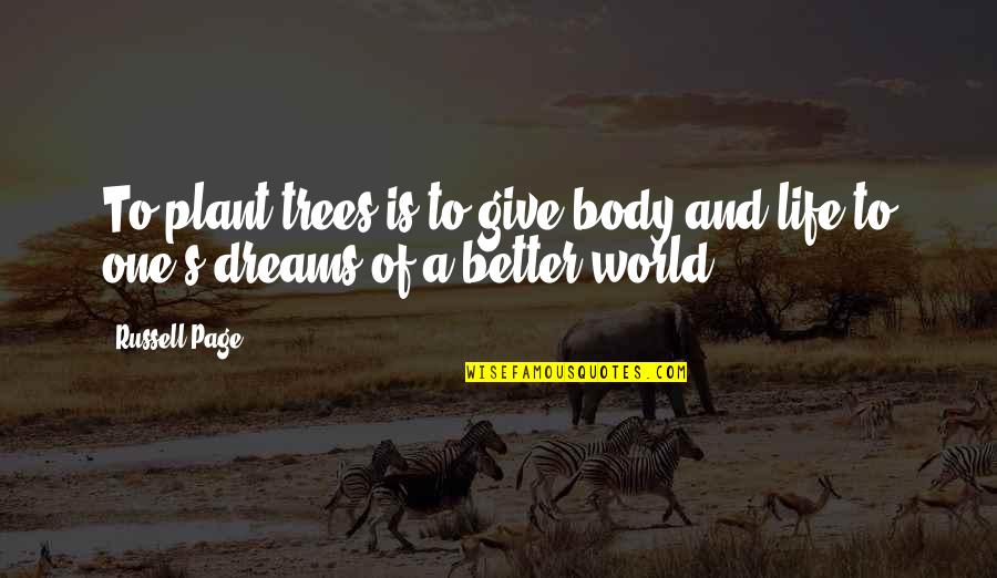 Being The Main Character Quotes By Russell Page: To plant trees is to give body and