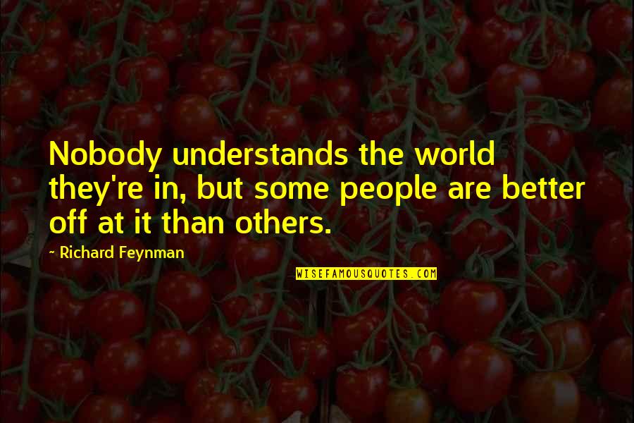 Being The Mother Of A Son Quotes By Richard Feynman: Nobody understands the world they're in, but some