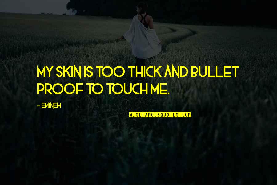 Being The New Girl At School Quotes By Eminem: My skin is too thick and bullet proof
