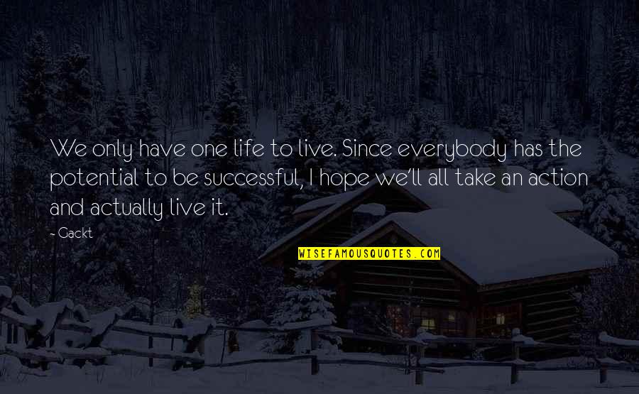 Being The One And Only Quotes By Gackt: We only have one life to live. Since