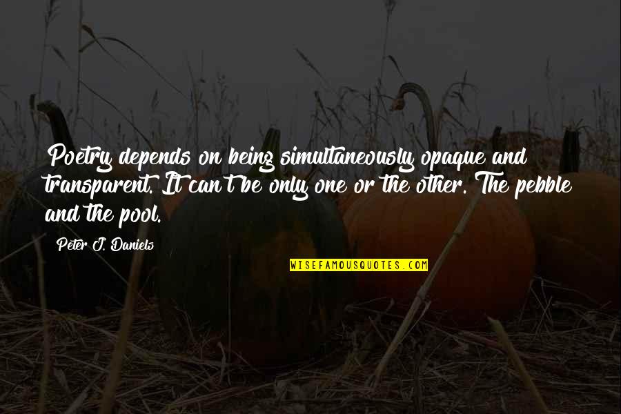 Being The One And Only Quotes By Peter J. Daniels: Poetry depends on being simultaneously opaque and transparent.