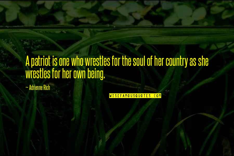 Being The One For Her Quotes By Adrienne Rich: A patriot is one who wrestles for the