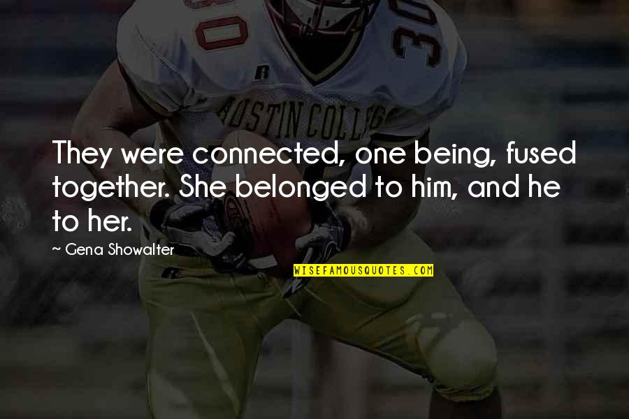 Being The One For Her Quotes By Gena Showalter: They were connected, one being, fused together. She