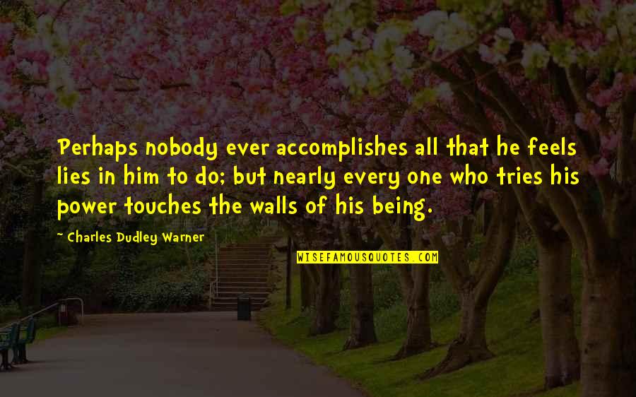 Being The One For Him Quotes By Charles Dudley Warner: Perhaps nobody ever accomplishes all that he feels