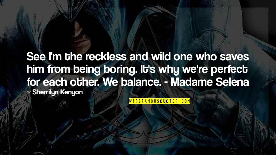 Being The One For Him Quotes By Sherrilyn Kenyon: See I'm the reckless and wild one who
