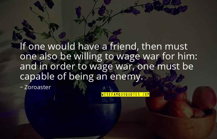 Being The One For Him Quotes By Zoroaster: If one would have a friend, then must