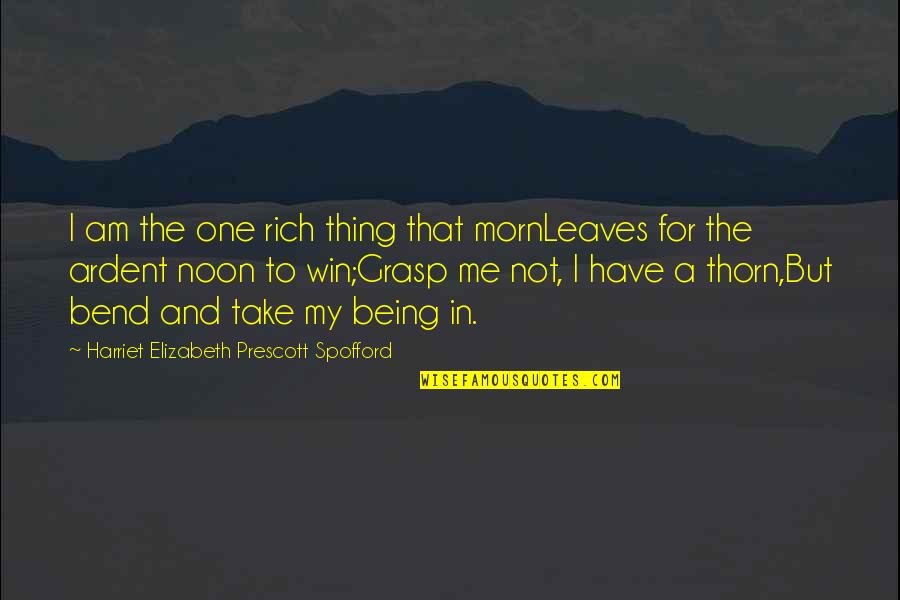 Being The One For Me Quotes By Harriet Elizabeth Prescott Spofford: I am the one rich thing that mornLeaves