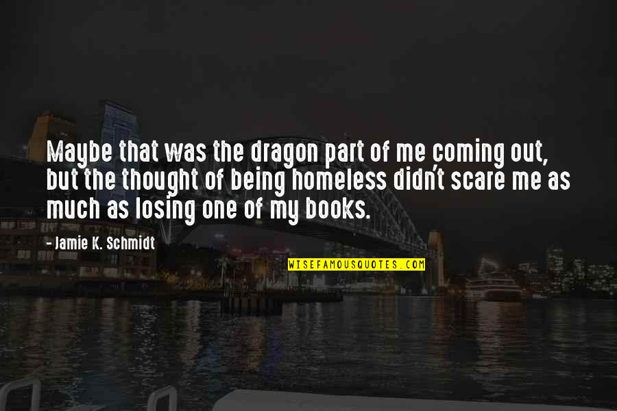 Being The One For Me Quotes By Jamie K. Schmidt: Maybe that was the dragon part of me